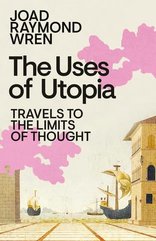 The Uses Of Utopia Travels To The Limits Of Thought