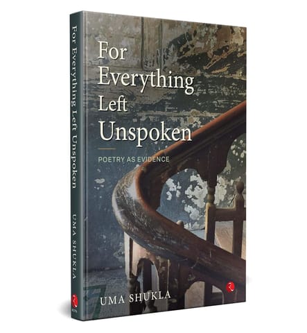 For Everything Left Unspoken Poetry As Evidence