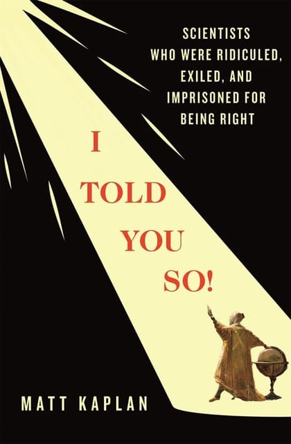 I Told You So Scientists Who Were Ridiculed, Exiled, And Imprisoned For Being Right