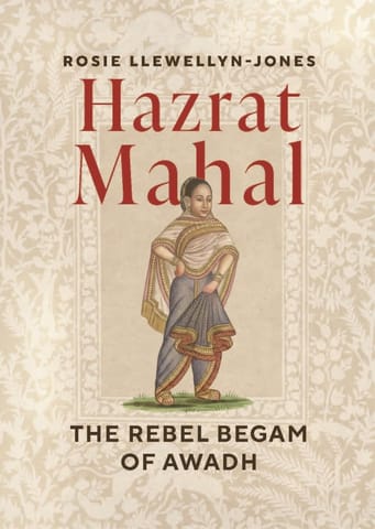 Hazrat Mahal The Rebel Begam Of Awadh