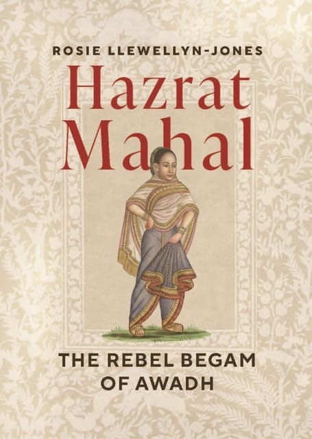Hazrat Mahal The Rebel Begam Of Awadh