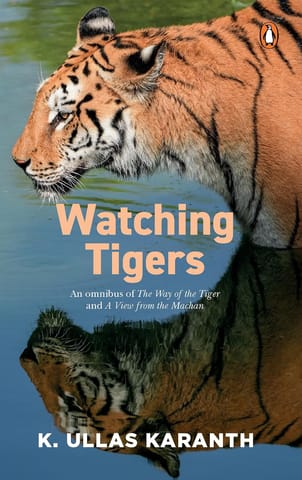 Watching Tigers An Omnibus Of A View From The Machan And The Way Of The Tiger