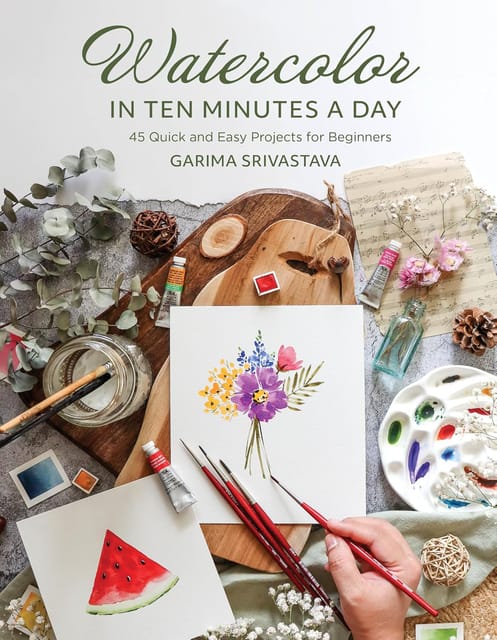Watercolor In 10 Minutes A Day 45 Quick And Easy Projects For Beginners