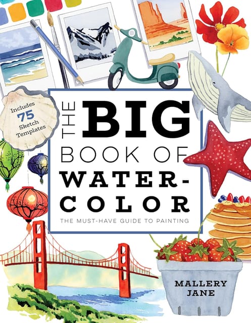 The Big Book Of Watercolor The Must-have Guide To Painting The Must-have Guide To Painting