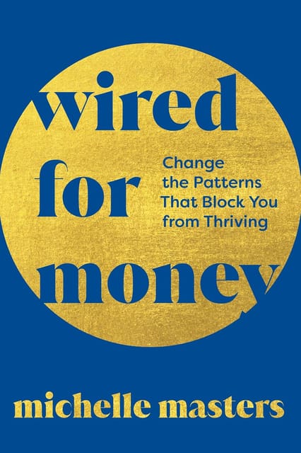 Wired For Money Change The Patterns That Block You From Thriving
