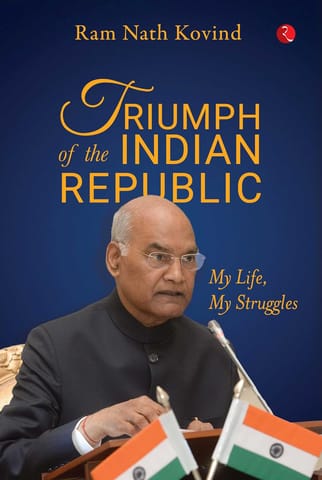 Triumph Of The Indian Republic My Life, My Struggles