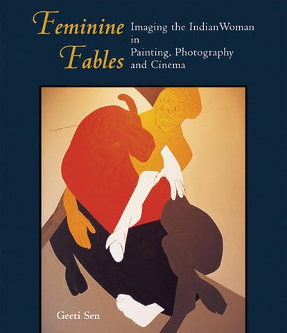 Feminine Fables Imaging The Indian Woman In Painting, Photography,and Cinema