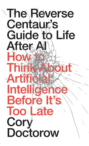 The Reverse Centaurs Guide To Life After Ai How To Think About Artificial Intelligence Before Its Too Late