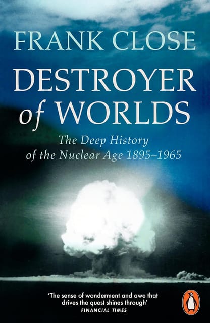 Destroyer Of Worlds The Deep History Of The Nuclear Age 1895-1965