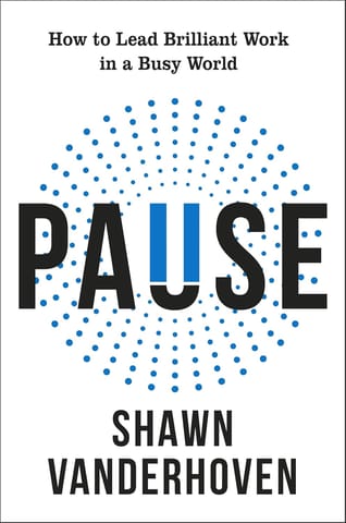 Pause How To Lead Brilliant Work In A Busy World