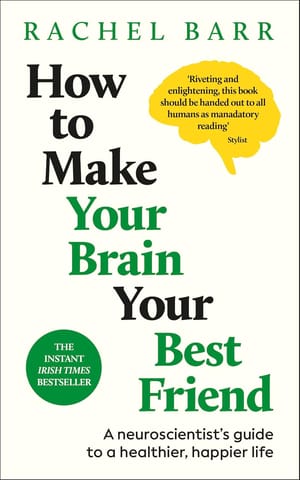 How To Make Your Brain Your Best Friend A Neuroscientists Guide To A Healthier, Happier Life