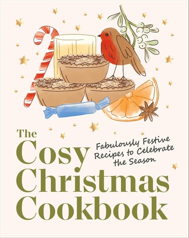 The Cosy Christmas Cookbook Fabulously Festive Recipes To Celebrate The Season