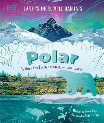 Polar Explore The Earths Coldest, Wildest Places (earths Incredible Habitats)
