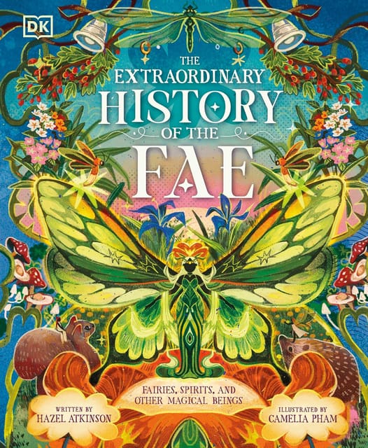 The Extraordinary History Of The Fae Fairies, Spirits, And Other Magical Beings
