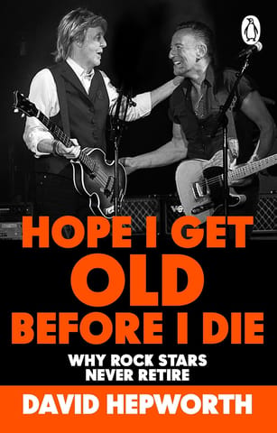 Hope I Get Old Before I Die Why Rock Stars Never Retire
