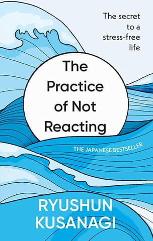 The Practice Of Not Reacting The Secret To A Stress-free Life