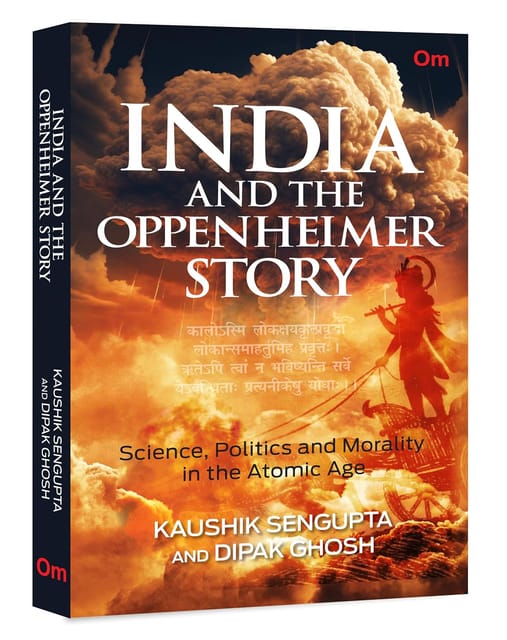 India And The Oppenheimer Story Science, Politics And Morality In The Atomic Age