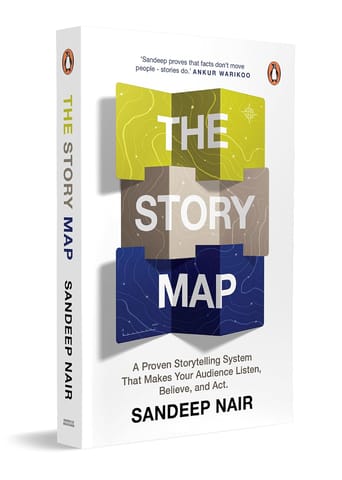 The Story Map A Proven Storytelling System That Makes Your Audience Listen, Believe And Act