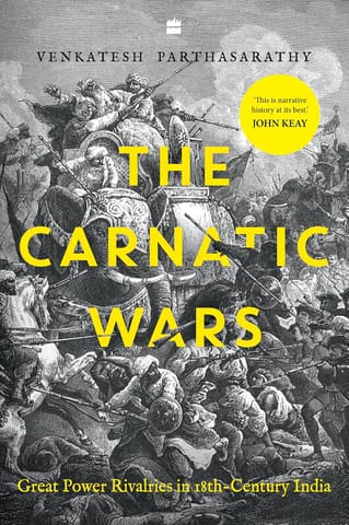 The Carnatic Wars Great Power Rivalries In Eighteenth-century India