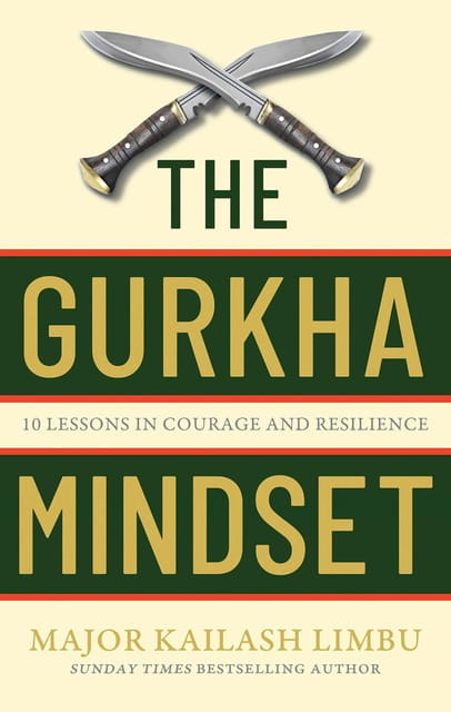 The Gurkha Mindset 10 Lessons In Courage And Resilience