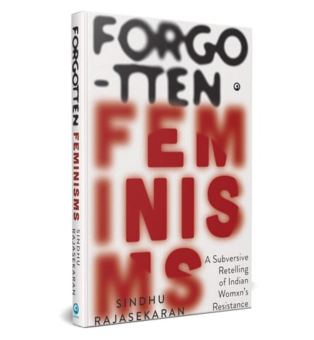 Forgotten Feminisms A Subversive Retelling Of Indian Womxns Resistance