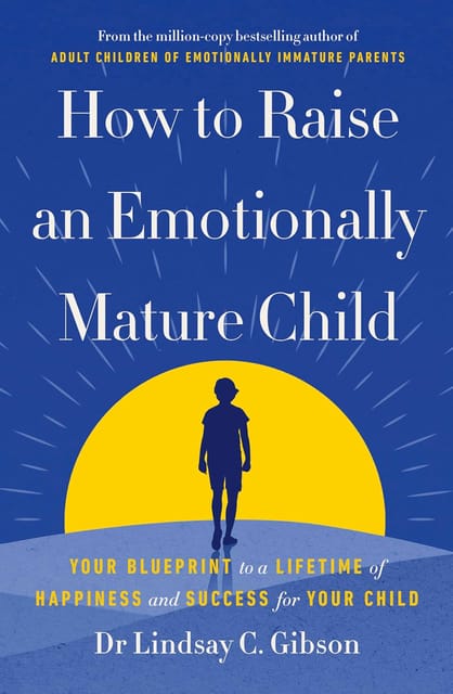 How To Raise An Emotionally Mature Child Your Blueprint To A Lifetime Of Happiness And Success For Your Child