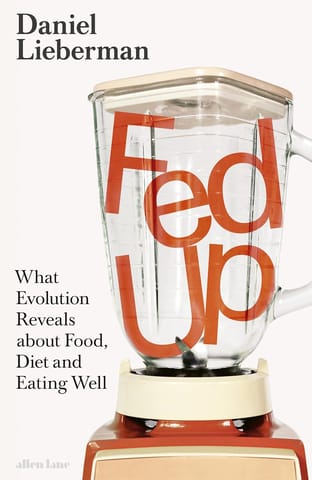 Fed Up What Evolution Reveals About Food, Diet And Eating Well