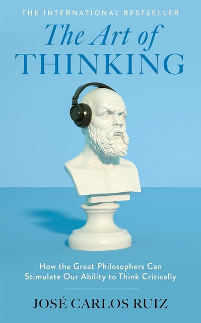 The Art Of Thinking How The Great Philosophers Can Stimulate Our Ability To Think Critically