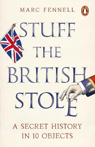 Stuff The British Stole A Secret History In 10 Objects
