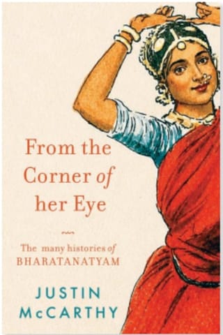 From The Corner Of Her Eye The Many Histories Of Bharatanatyam