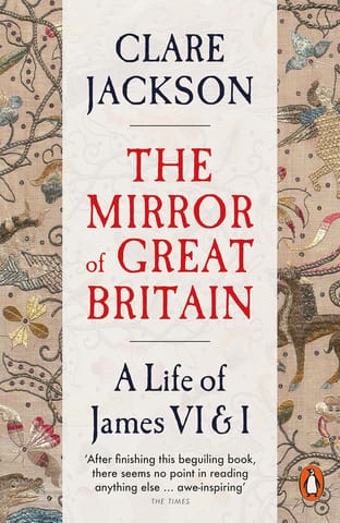 The Mirror Of Great Britain A Life Of James Vi & I