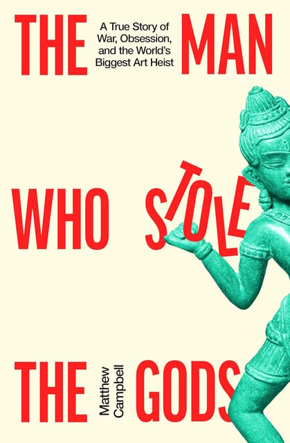 The Man Who Stole The Gods A True Story Of War, Obsession, And The Worlds Biggest Art Heist