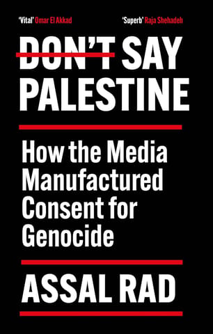 Dont Say Palestine How The Media Manufactured Consent For Genocide