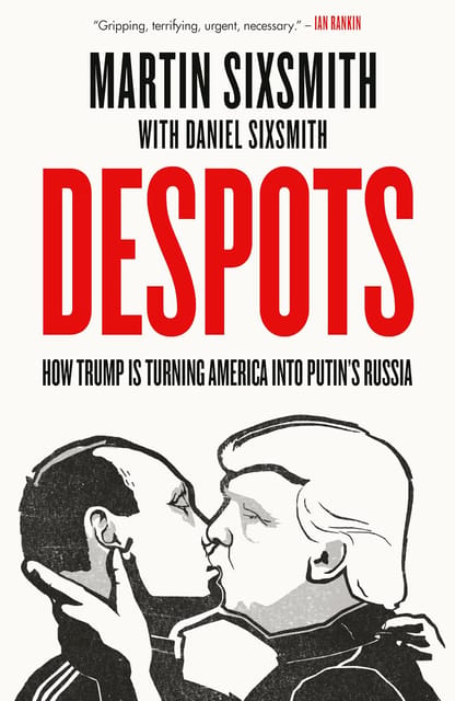 Despots How Trump Is Turning America Into Putins Russia