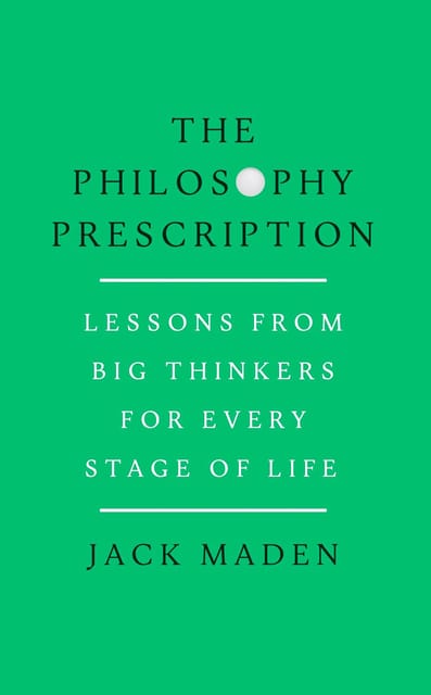The Philosophy Prescription Lessons From Big Thinkers For Every Stage Of Life