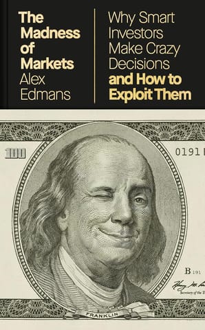 The Madness Of Markets Why Smart Investors Make Crazy Decisions And How To Exploit Them