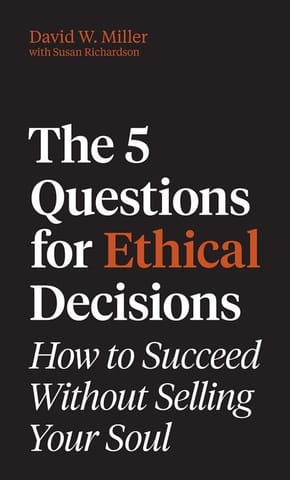 The 5 Questions For Ethical Decisions How To Succeed Without Selling Your Soul
