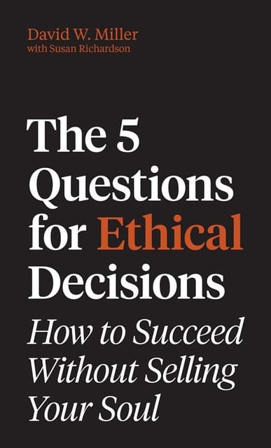 The 5 Questions For Ethical Decisions How To Succeed Without Selling Your Soul