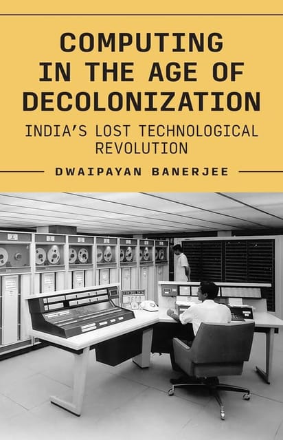 Computing In The Age Of Decolonization Indias Lost Technological Revolution