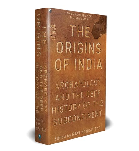 The Origins Of India Archaeology And The Deep History Of The Subcontinent
