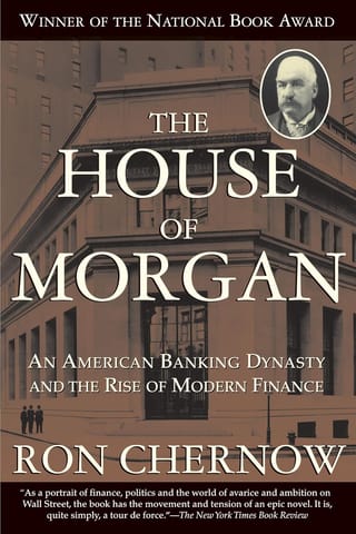 The House Of Morgan An American Banking Dynasty And The Rise Of Modern Finance