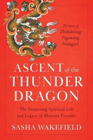 Ascent Of The Thunder Dragon The Surprising Spiritual Life And Legacy Of Bhutans Founder
