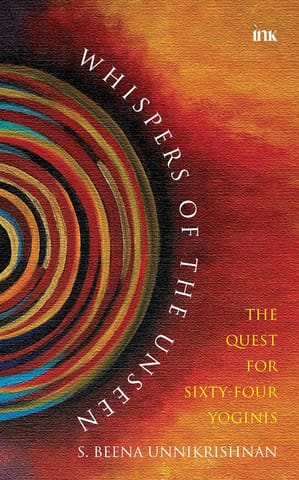 Whispers Of The Unseen (the Quest For Sixty-four Yoginis)