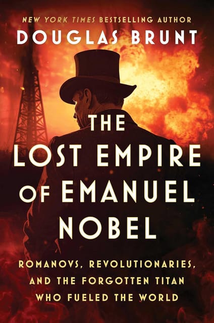 The Lost Empire Of Emanuel Nobel Romanovs, Revolutionaries, And The Forgotten Titan Who Fueled The World