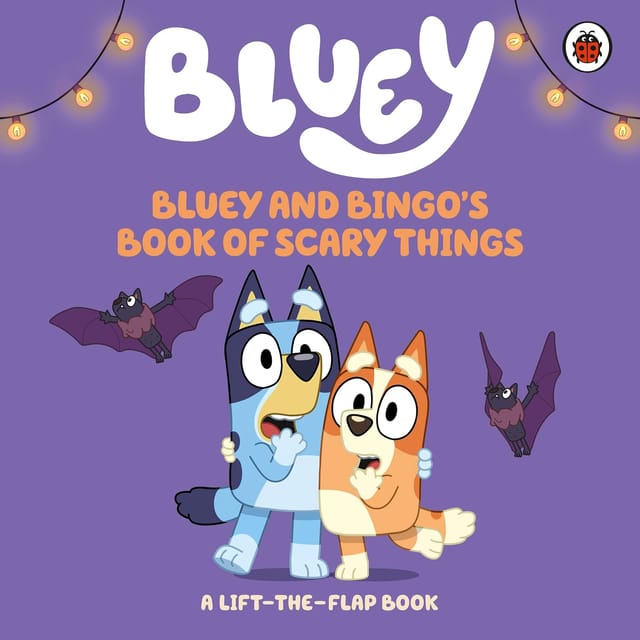 Bluey Bluey And Bingos Book Of Scary Things A Lift-the-flap Book