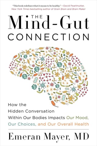 The Mind-gut Connection How The Hidden Conversation Within Our Bodies Impacts Our Mood, Our Choices And Our Overall Health