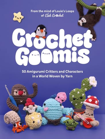 Crochet Goomis Explore 50 Amigurumi Critters And Characters In A World Woven By Yarn