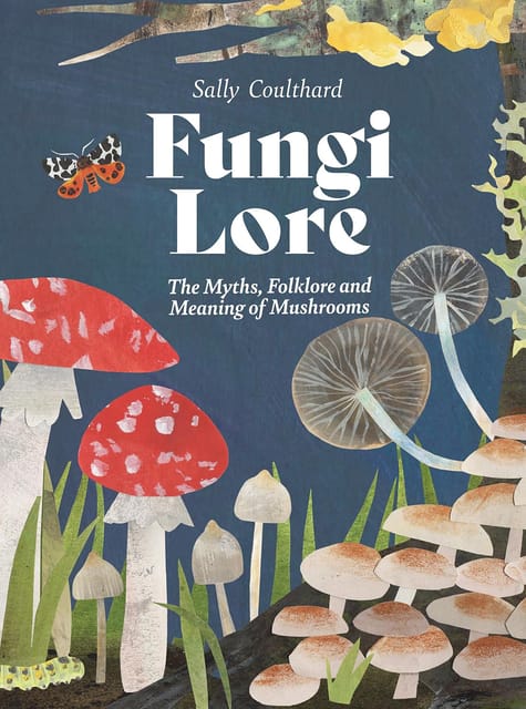 Fungi Lore The Myths, Folklore And Magic Of Mushrooms