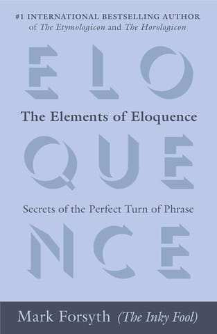 The Elements Of Eloquence Secrets Of The Perfect Turn Of Phrase