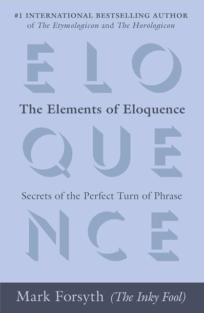 The Elements Of Eloquence Secrets Of The Perfect Turn Of Phrase